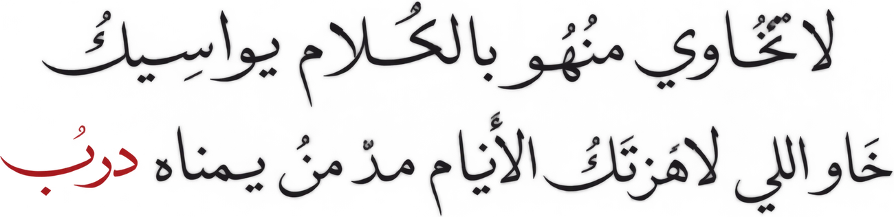 لا تخاوي منهو بالكلام يواسيك
خاو اللي لا هزتك الأيام مد من يمناه درب